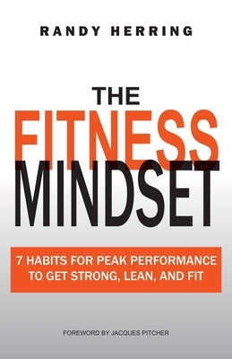 The Fitness Mindset: 7 Habits For Peak Performance To Get Strong, Lean, And Fit by Herring, Randy