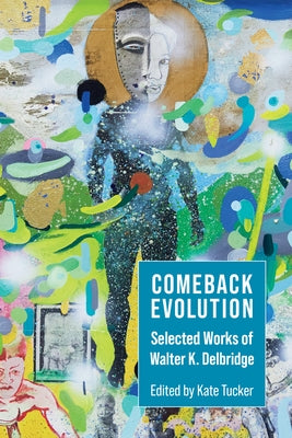 Comeback Evolution: Selected Works of Walter K. Delbridge by Delbridge, Walter