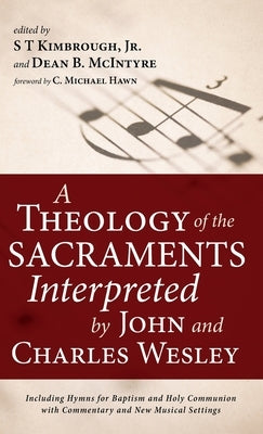 A Theology of the Sacraments Interpreted by John and Charles Wesley by Kimbrough, S. T., Jr.