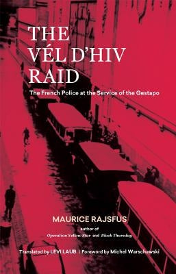 The Val d'Hiv Raid: The French Police at the Service of the Gestapo by Rajsfus, Maurice