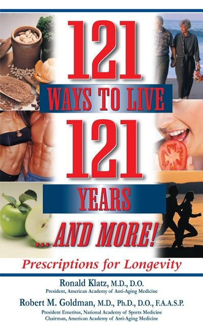 121 Ways to Live 121 Years . . . and More: Prescriptions for Longevity by Klatz, Ronald