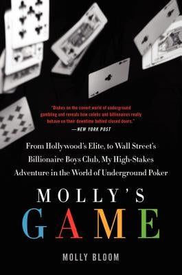 Molly's Game: The True Story of the 26-Year-Old Woman Behind the Most Exclusive, High-Stakes Underground Poker Game in the World by Bloom, Molly