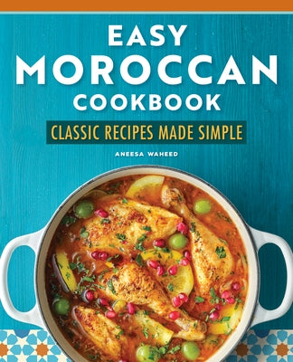 Easy Moroccan Cookbook: Classic Recipes Made Simple by Waheed, Aneesa