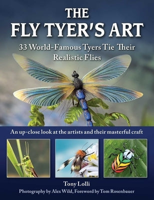 The Fly Tyer's Art: 33 World-Famous Tyers Tie Their Realistic Flies by Lolli, Anthony