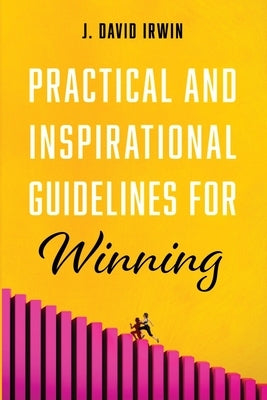 Practical and Inspirational Guidelines for Winning by Irwin, J. David