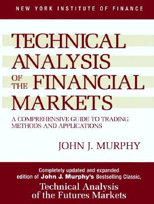 Technical Analysis of the Financial Markets by Murphy, John J.