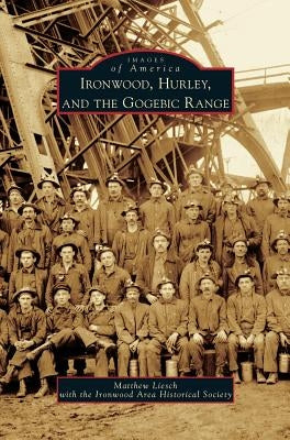 Ironwood, Hurley, and the Gogebic Range by Liesch, Matthew