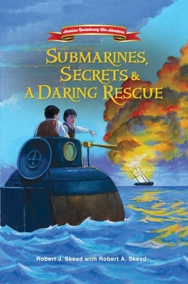 Submarines, Secrets and a Daring Rescue, Volume 2 by Skead, Robert J.