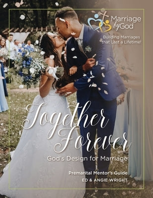 Together Forever God's Design For Marriage Premarital Mentor's Guide by Wright, Ed &. Angie
