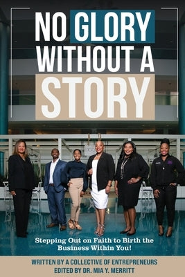 No Glory Without a Story! Stepping out on Faith to Birth the Business within You! by Merritt, Mia