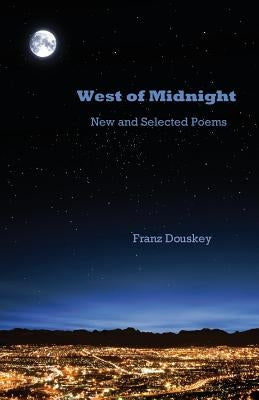 West of Midnight: New and Selected Poems by Douskey, Franz