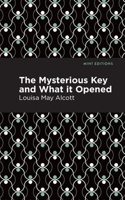 The Mysterious Key and What It Opened by Alcott, Louisa May