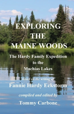 Exploring the Maine Woods - The Hardy Family Expedition to the Machias Lakes by Hardy Eckstorm, Fannie