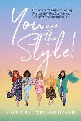 You Are The Style!: An Every Girl's Guide to Getting Dressed, Building Confidence, and Shining from the Inside Out by Brucker Amerikaner, Laurie