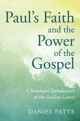 Paul's Faith and the Power of the Gospel by Patte, Daniel