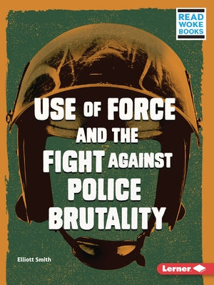 Use of Force and the Fight Against Police Brutality by Smith, Elliott