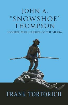 John A. Snowshoe Thompson, Pioneer Mail Carrier of the Sierra by Tortorich, Frank