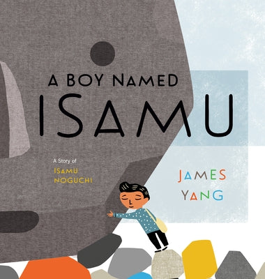 A Boy Named Isamu: A Story of Isamu Noguchi by Yang, James