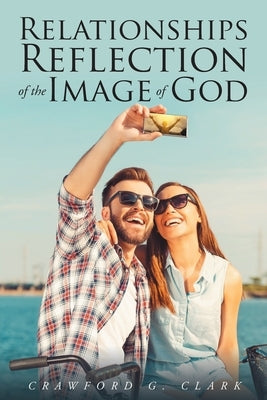 Relationships-Reflection of the Image of God by Clark, Crawford G.