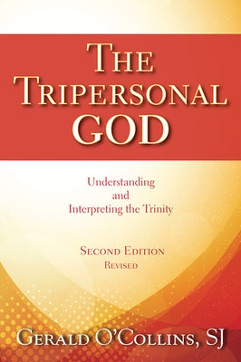 The Tripersonal God: Understanding and Interpreting the Trinity; Second Edition, Revised by O'Collins, Gerald