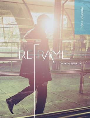 Reframe Participant Guide by Regent College, Marketplace Institute