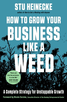 How to Grow Your Business Like a Weed: A Complete Strategy for Unstoppable Growth by Heinecke, Stu