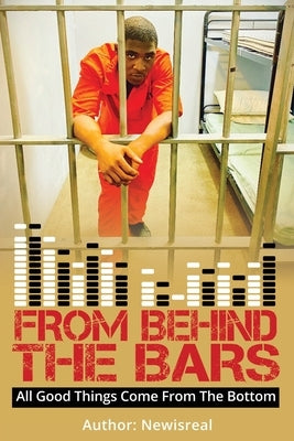 From Behind Bars: All Good Things Come From The Bottom by Reese, Matthews Isreal