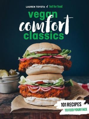 Hot for Food Vegan Comfort Classics: 101 Recipes to Feed Your Face [a Cookbook] by Toyota, Lauren