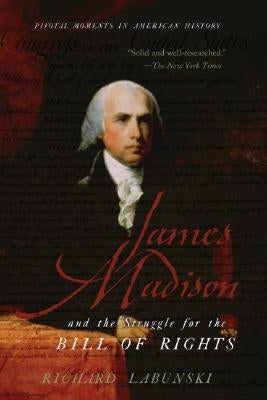 James Madison and the Struggle for the Bill of Rights by Labunski, Richard