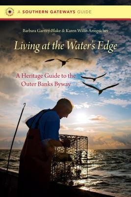Living at the Water's Edge: A Heritage Guide to the Outer Banks Byway by Garrity-Blake, Barbara