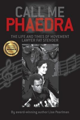Call Me Phaedra: The Life and Times of Movement Lawyer Fay Stender by Pearlman, Lise