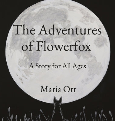 The Adventures of Flowerfox: A Story for All Ages by Orr, Maria P.