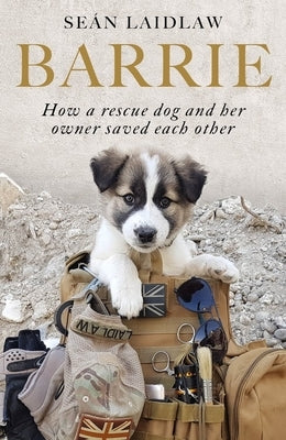 Barrie: How a Rescue Dog and Her Owner Saved Each Other by Laidlaw, Sean