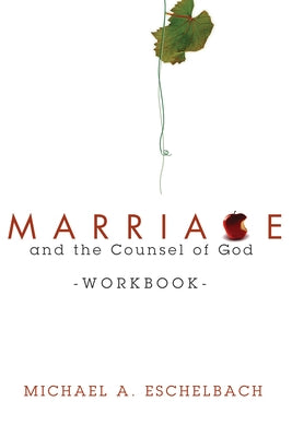 Marriage and the Counsel of God Workbook by Eschelbach, Michael A.
