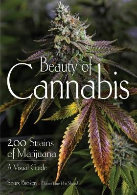 Beauty of Cannabis: 200 Strains of Marijuana, a Visual Guide by Broken, Spurs