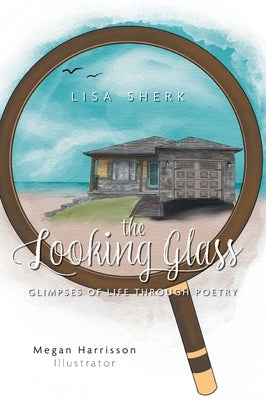 The Looking Glass: Glimpses of Life Through Poetry by Sherk, Lisa