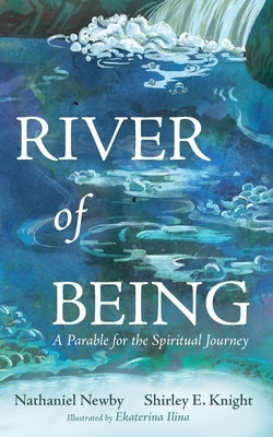 River of Being: A Parable for the Spiritual Journey by Newby, Nathaniel