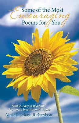 Some of the Most Encouraging Poems for You: Simple, Easy to Read and Memorize Inspirational Poems by Richardson, Michelle Marie