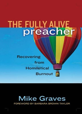 The Fully Alive Preacher: Recovering from Homiletical Burnout by Graves, Mike