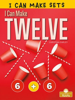 I Can Make Twelve by Earley, Christina