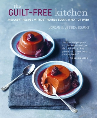 The Guilt-Free Kitchen: Indulgent Recipes Without Wheat, Dairy or Refined Sugar by Bourke, Jordan