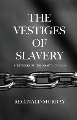 The Vestiges of Slavery: Struggles of the Disadvantaged by Murray, Reginald