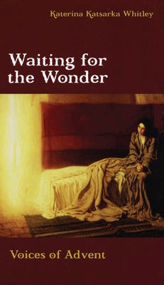 Waiting for the Wonder: Voices of Advent by Whitley, Katerina Katsarka