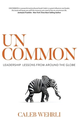 Uncommon: Leadership Lessons From Around the Globe by Wehrli, Caleb