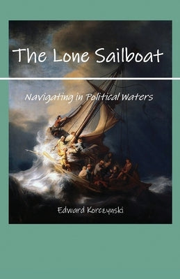 The Lone Sailboat: Navigating in Political Waters by Korczynski, Edward