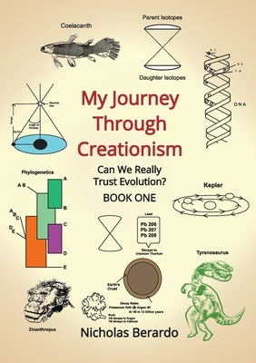My Journey through Creationism: Can we really trust evolution by Berardo, Nicholas D.