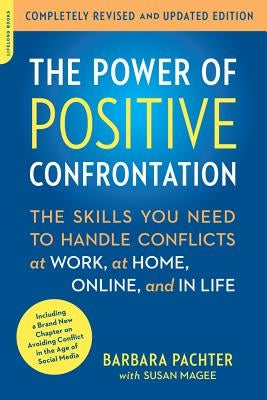 The Power of Positive Confrontation: The Skills You Need to Handle Conflicts at Work, at Home, Online, and in Life by Pachter, Barbara