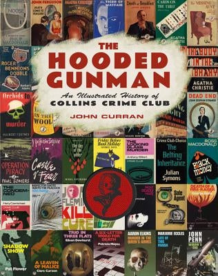 The Hooded Gunman: An Illustrated History of Collins Crime Club by Curran, John