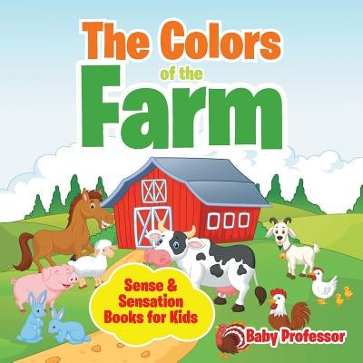 The Colors of the Farm - Sense & Sensation Books for Kids by Baby Professor
