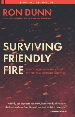 Surviving Friendly Fire: How to Respond When You've Been Hurt by Someone You Trust by Dunn, Ron